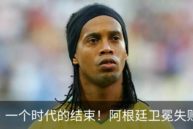 一个时代的结束！阿根廷卫冕失败，这四人恐离开，梅西进入倒计时