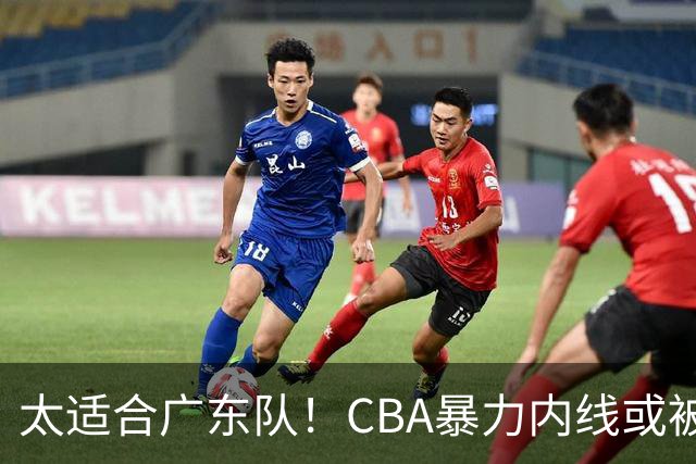 太适合广东队！CBA暴力内线或被哄抢，这可是“加强版萨林杰”？