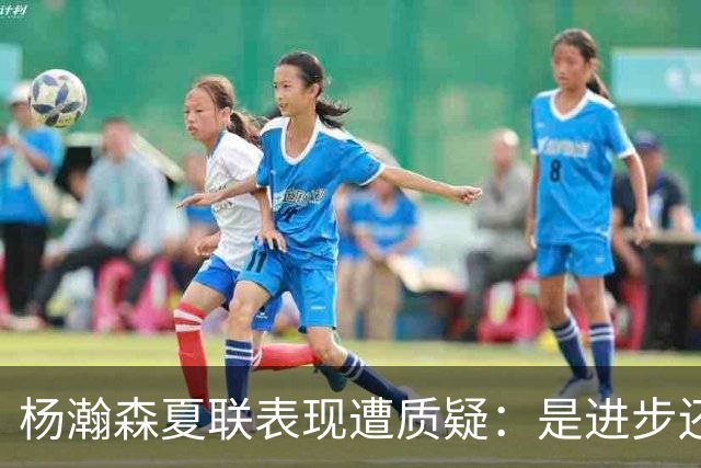 杨瀚森夏联表现遭质疑：是进步还是绝境？