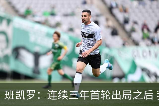 班凯罗：连续三年首轮出局之后 我内心确实有一种紧迫感