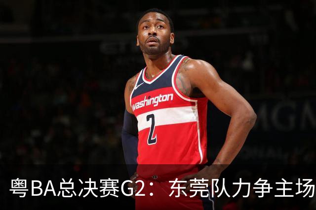 粤BA总决赛G2：东莞队力争主场冲冠，深圳队打响绝境之战
