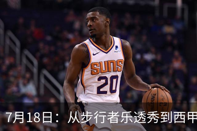 7月18日：从步行者乐透秀到西甲过客，杜阿尔特还没认输